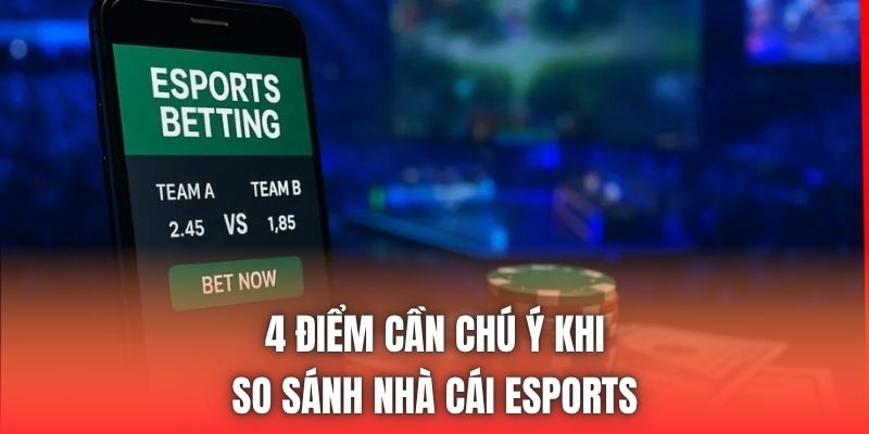 4 điểm cần chú ý khi so sánh nhà cái eSports