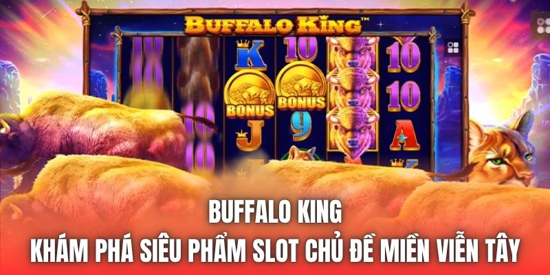 Buffalo King - Khám Phá Siêu Phẩm Slot Chủ Đề Miền Viễn Tây