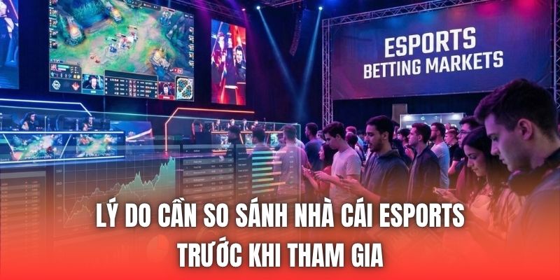 Lý do cần so sánh nhà cái eSports trước khi tham gia